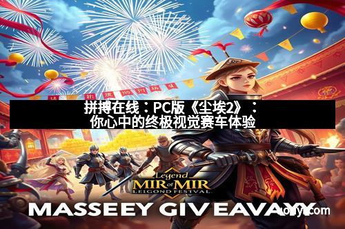 拼搏在线：PC版《尘埃2》：你心中的终极视觉赛车体验